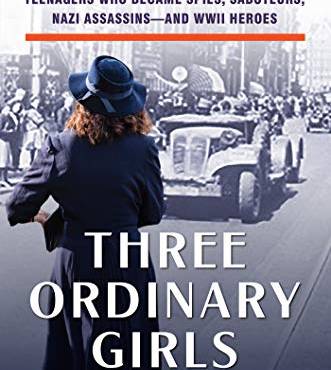 Three Ordinary Girls: The Remarkale Story of Three Dutch Teenagers Who ecame Spies, Saoteurs, Nazi Assassins—and WWII Heroes