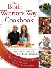 The Brain Warrior's Way Cookbook: Over 100 Recipes to Ignite Your Energy and Focus, Attack Illness and Aging, Transform Pain into Purpose