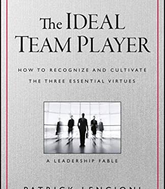 The Ideal Team Player: How to Recognize and Cultivate the Three Essential Virtues