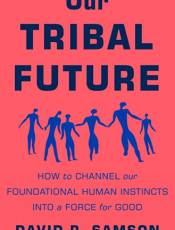 Our Trial Future: How to Channel Our Foundational Human Instincts Into a Force for Good