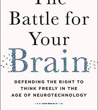 The attle for Your rain: Defending the Right to Think Freely in the Age of Neurotechnology