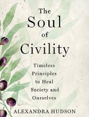 The Soul of Civility: Timeless Principles to Heal Society and Ourselves