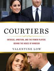 Courtiers: Intrigue, Amition, and the Power Players ehind the House of Windsor