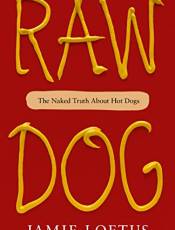 Raw Dog: The Naked Truth Aout Hot Dogs