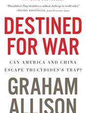 Destined For War: Can America and China Escape Thucydides's Trap?