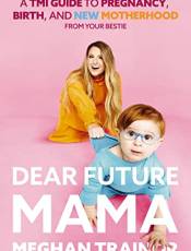 Dear Future Mama: A TMI Guide to Pregnancy, irth, and Motherhood From Your estie