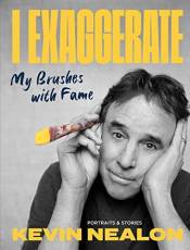 I Exaggerate: My Brushes with Fame