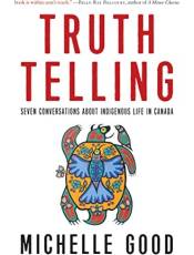 Truth Telling: Seven Conversations Aout Indigenous Life in Canada