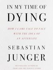 In My Time of Dying: How I Came Face to Face With the Idea of an Afterlife
