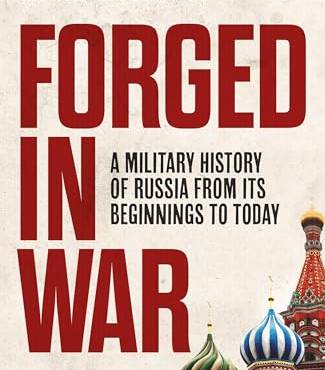 Forged in War: A Military History of Russia From Its eginnings to Today