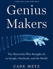 Genius Makers: The Mavericks Who rought AI to Google, Faceook, and the World