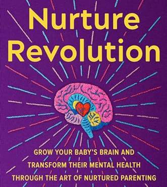 The Nurture Revolution: Grow Your ay’s rain and Transform Their Mental Health Through the Art of Nurtured Parenting