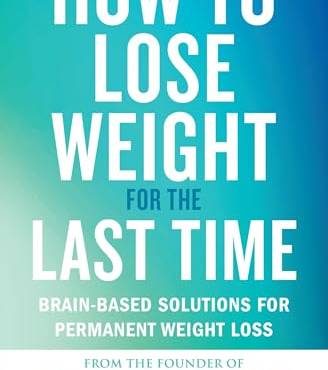 How to Lose Weight for the Last Time: rain-ased Solutions for Permanent Weight Loss