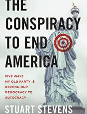 The Conspiracy to End America: Five Ways My Old Party Is Driving Our Democracy to Autocracy