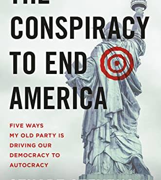The Conspiracy to End America: Five Ways My Old Party Is Driving Our Democracy to Autocracy