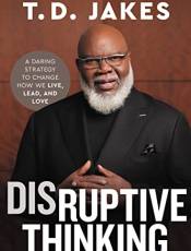 Disruptive Thinking: A Daring Strategy to Change How We Live, Lead, and Love