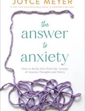 The Answer to Anxiety: How to reak Free From the Tyranny of Anxious Thoughts and Worry