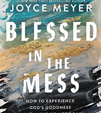 lessed in the Mess: How to Experience God's Goodness in the Midst of Life’s Pain