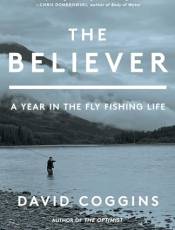 The Believer: A Year in the Fly Fishing Life