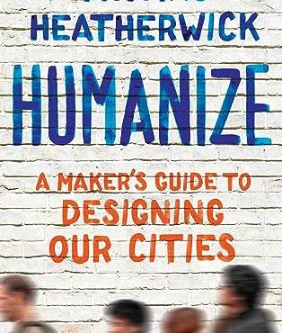 Humanize: A Maker's Guide to Designing Our Cities
