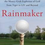 Rainmaker: Superagent Hughes Norton and the Money-Gra Explosion of Golf From Tiger to LIV and eyond