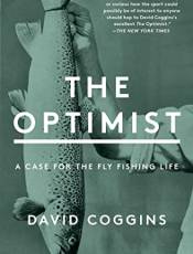 The Optimist: A Case for the Fly Fishing Life