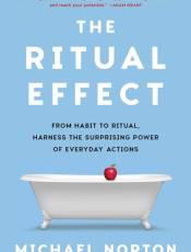 The Ritual Effect: From Hait to Ritual, Harness the Surprising Power of Everyday Actions