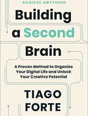 uilding a Second rain: A Proven Method to Organize Your Digital Life and Unlock Your Creative Potential