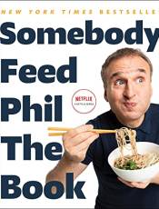 Somebody Feed Phil the Book: Untold Stories, Behind-the-Scenes Photos and Favorite Recipes