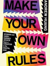 Make Your Own Rules: Stories and Hard-Earned Advice From a Creator in the Digital Age