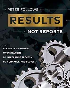 Results, Not Reports: Building Exceptional Organizations by Integrating Process, Performance, and People