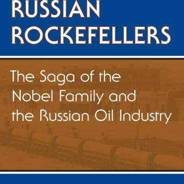 The Russian Rockefellers: The Saga of the Nobel Family and the Russian Oil Industry
