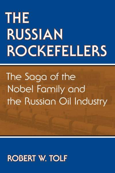 The Russian Rockefellers: The Saga of the Nobel Family and the Russian Oil Industry