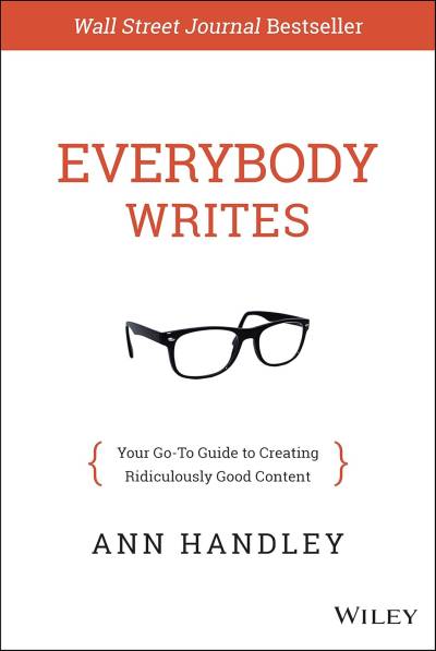 Everybody Writes: Your Go-To Guide to Creating Ridiculously Good Content