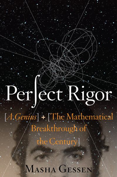 Perfect Rigor: A Genius and the Mathematical Breakthrough of the Century