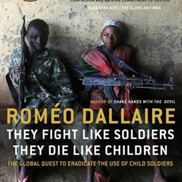 They Fight Like Soldiers, They Die Like Children: The Global Quest to Eradicate the Use of Child Soldiers