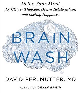 Brain Wash: Detox Your Mind for Clearer Thinking, Deeper Relationships, and Lasting Happiness