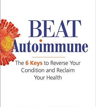 Beat Autoimmune: The 6 Keys to Reverse Your Condition and Reclaim Your Health