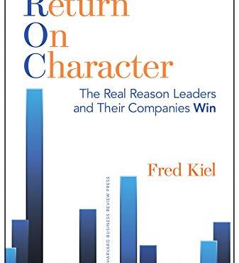 Return on Character: The Real Reason Leaders and Their Companies Win