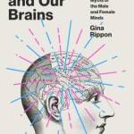 Gender and Our Brains: How New Neuroscience Explodes the Myths of the Male and Female Minds