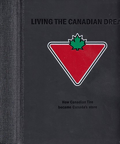 LIVING THE CANADIAN DREAM.HOW CANADIAN TIRE BECAME CANADA'S STORE